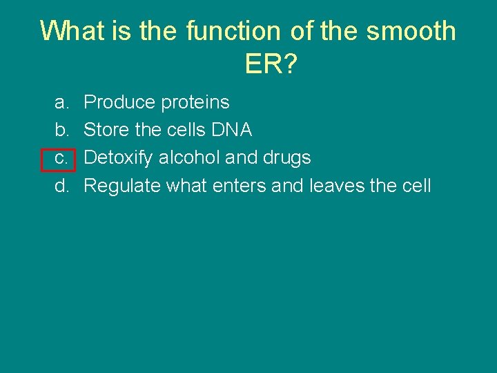 What is the function of the smooth ER? a. b. c. d. Produce proteins