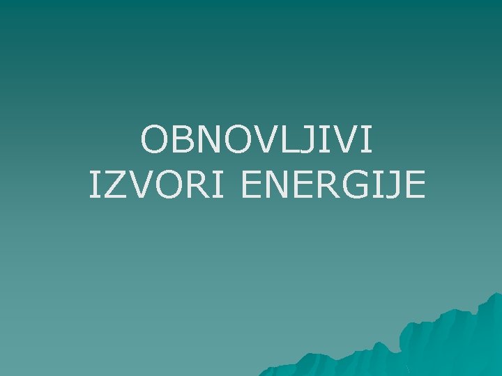 OBNOVLJIVI IZVORI ENERGIJE 