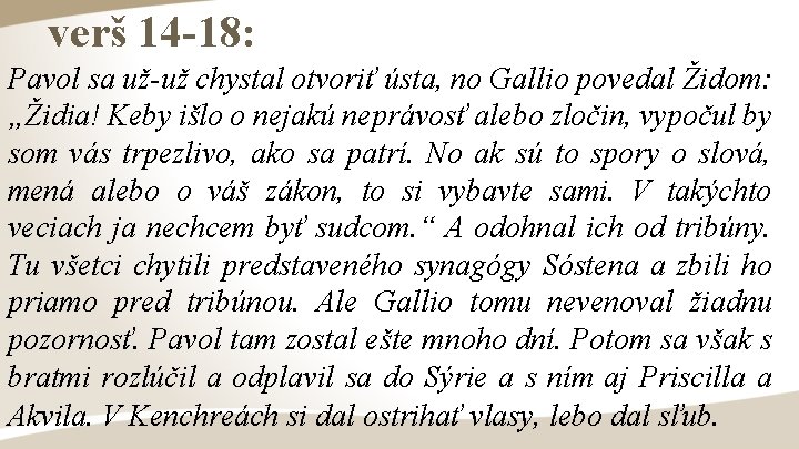 verš 14 -18: Pavol sa už-už chystal otvoriť ústa, no Gallio povedal Židom: „Židia!