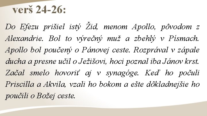 verš 24 -26: Do Efezu prišiel istý Žid, menom Apollo, pôvodom z Alexandrie. Bol