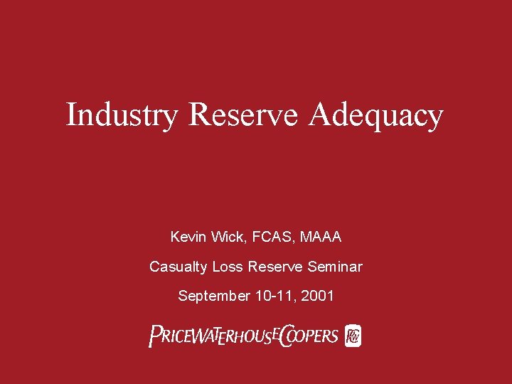 Industry Reserve Adequacy Kevin Wick, FCAS, MAAA Casualty Loss Reserve Seminar September 10 -11,