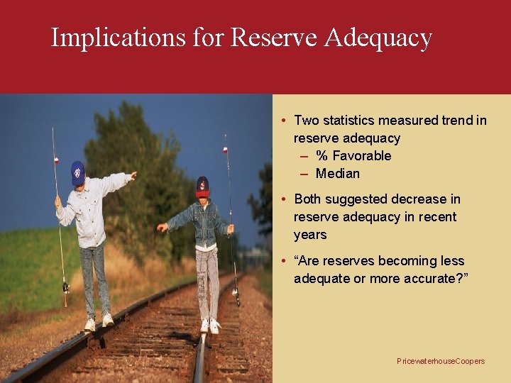 Implications for Reserve Adequacy • Two statistics measured trend in reserve adequacy – %