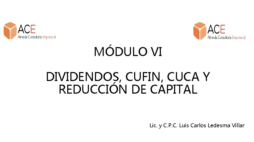 MÓDULO VI DIVIDENDOS, CUFIN, CUCA Y REDUCCIÓN DE CAPITAL Lic. y C. P. C.