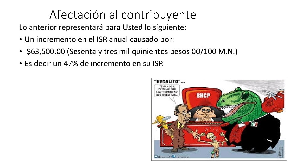 Afectación al contribuyente Lo anterior representará para Usted lo siguiente: • Un incremento en