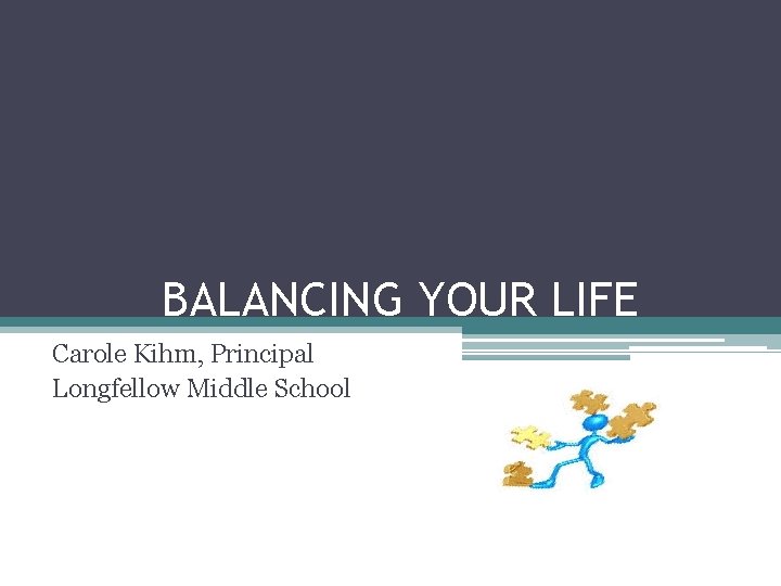 BALANCING YOUR LIFE Carole Kihm, Principal Longfellow Middle School 