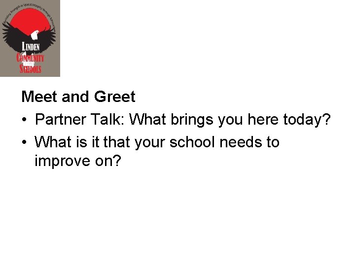 Meet and Greet • Partner Talk: What brings you here today? • What is