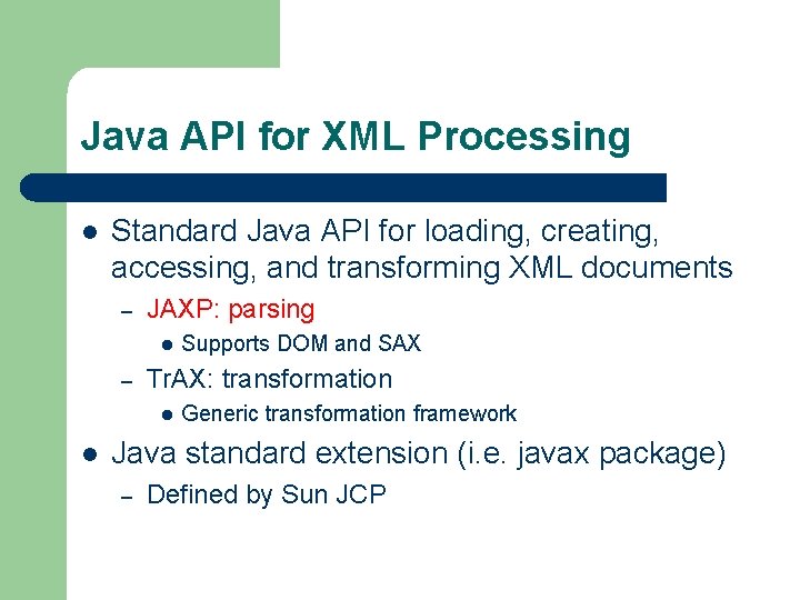 Java API for XML Processing l Standard Java API for loading, creating, accessing, and