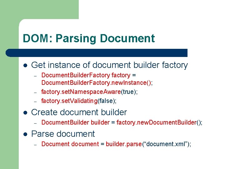 DOM: Parsing Document l Get instance of document builder factory – – – l