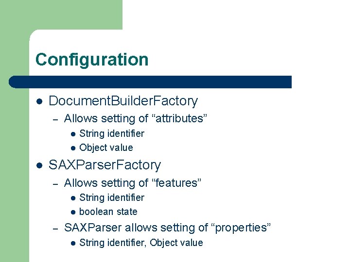 Configuration l Document. Builder. Factory – Allows setting of “attributes” l l l String