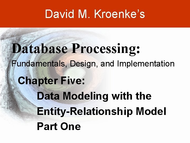 David M. Kroenke’s Database Processing: Fundamentals, Design, and Implementation Chapter Five: Data Modeling with