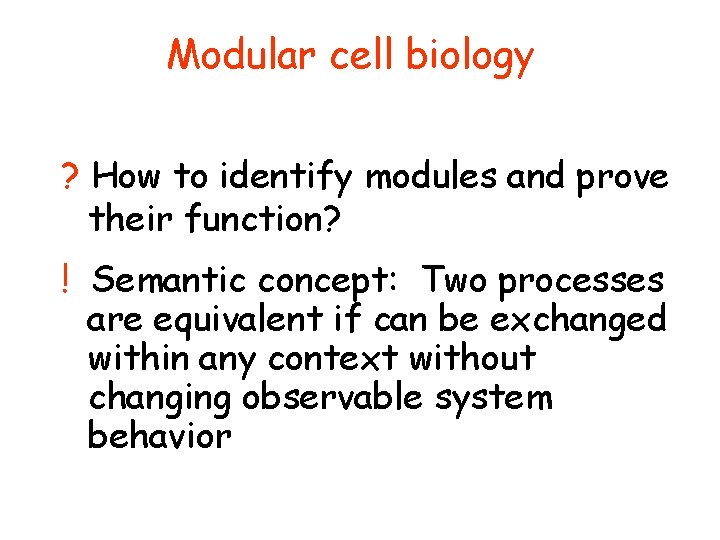 Modular cell biology ? How to identify modules and prove their function? ! Semantic