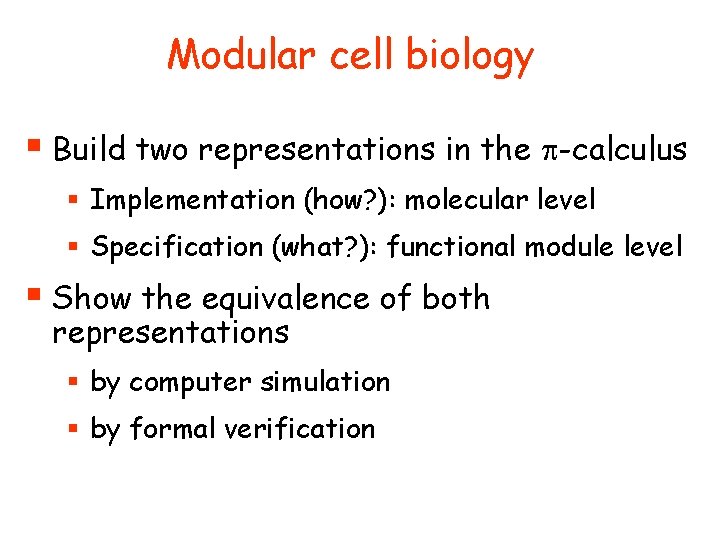 Modular cell biology § Build two representations in the p-calculus § Implementation (how? ):