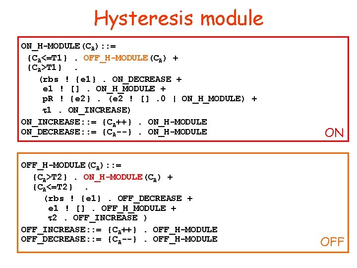 Hysteresis module ON_H-MODULE(CA): : = {CA<=T 1}. OFF_H-MODULE(CA) + {CA>T 1}. (rbs ! {e