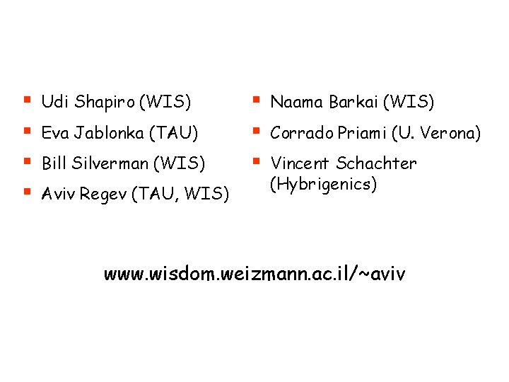 § § Udi Shapiro (WIS) Eva Jablonka (TAU) Bill Silverman (WIS) Aviv Regev (TAU,