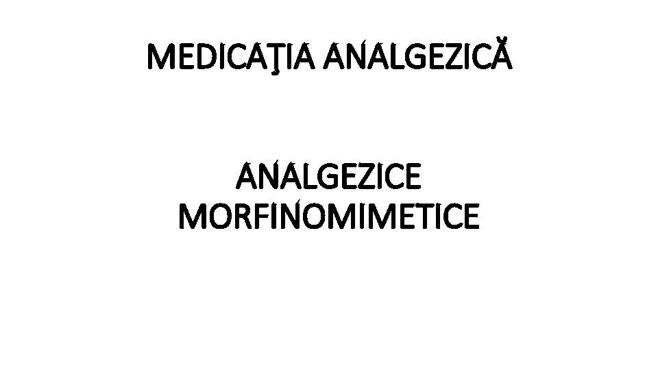 MEDICAŢIA ANALGEZICĂ ANALGEZICE MORFINOMIMETICE 