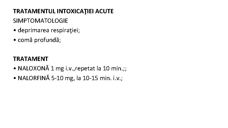 TRATAMENTUL INTOXICAŢIEI ACUTE SIMPTOMATOLOGIE • deprimarea respiraţiei; • comă profundă; TRATAMENT • NALOXONĂ 1