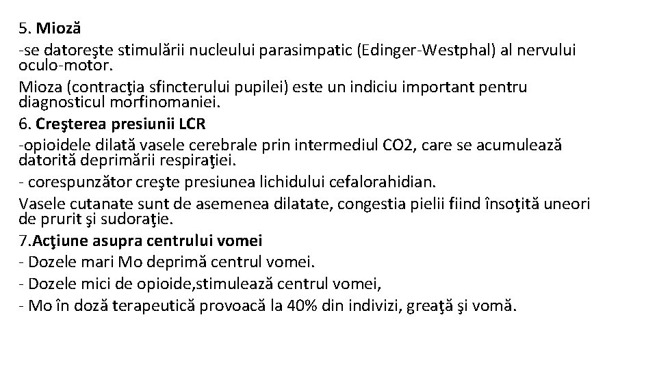 5. Mioză -se datoreşte stimulării nucleului parasimpatic (Edinger-Westphal) al nervului oculo-motor. Mioza (contracţia sfincterului