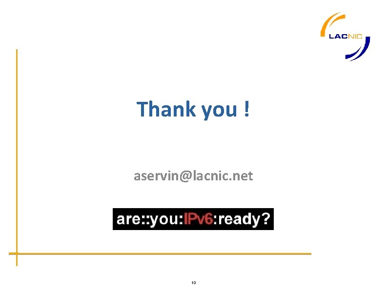 Thank you ! aservin@lacnic. net 10 