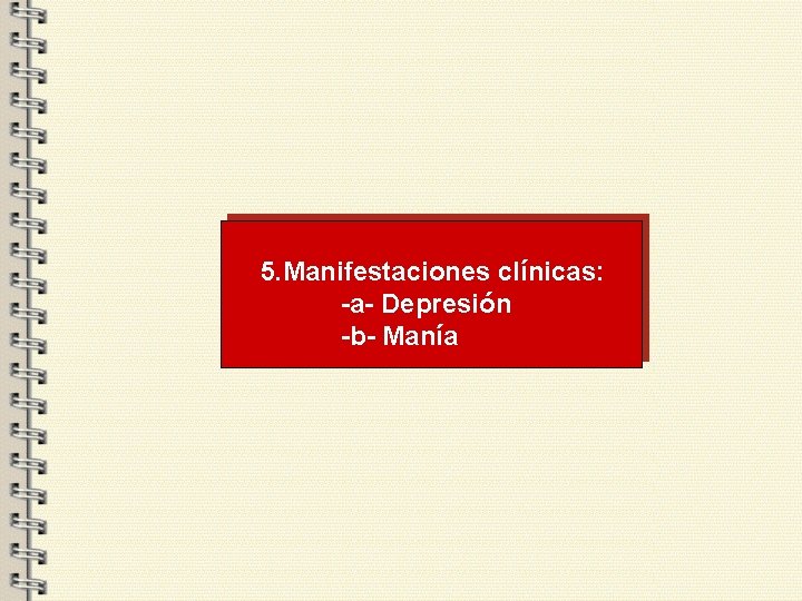 5. Manifestaciones clínicas: -a- Depresión -b- Manía 