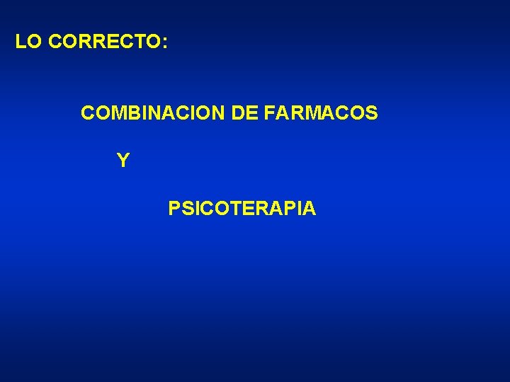 LO CORRECTO: COMBINACION DE FARMACOS Y PSICOTERAPIA 