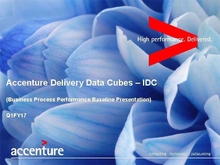 Accenture Delivery Data Cubes – IDC (Business Process Performance Baseline Presentation) Q 1 FY