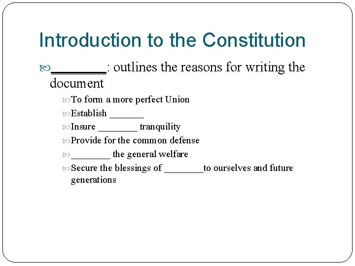 Introduction to the Constitution ____: outlines the reasons for writing the document To form