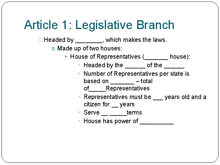 Article 1: Legislative Branch �Headed by ____, which makes the laws. o Made up