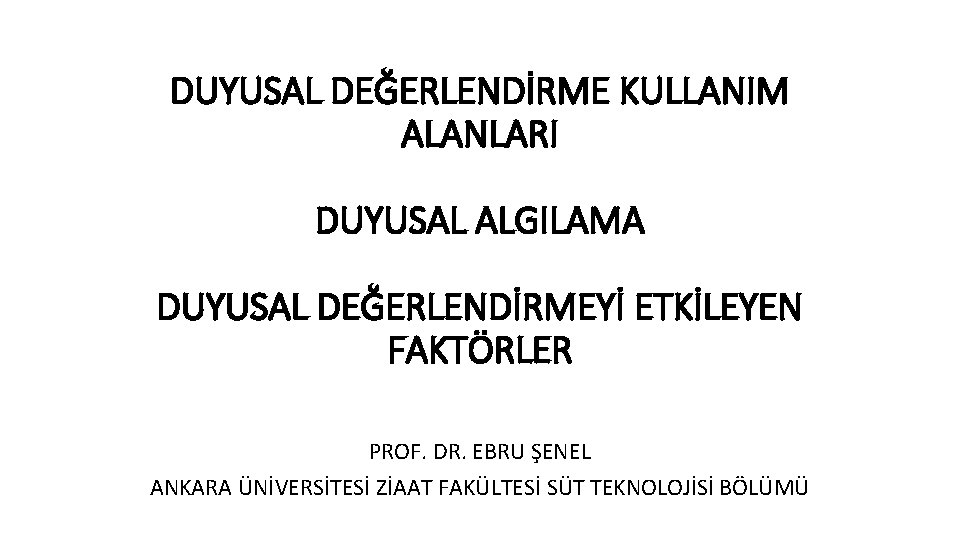 DUYUSAL DEĞERLENDİRME KULLANIM ALANLARI DUYUSAL ALGILAMA DUYUSAL DEĞERLENDİRMEYİ ETKİLEYEN FAKTÖRLER PROF. DR. EBRU ŞENEL