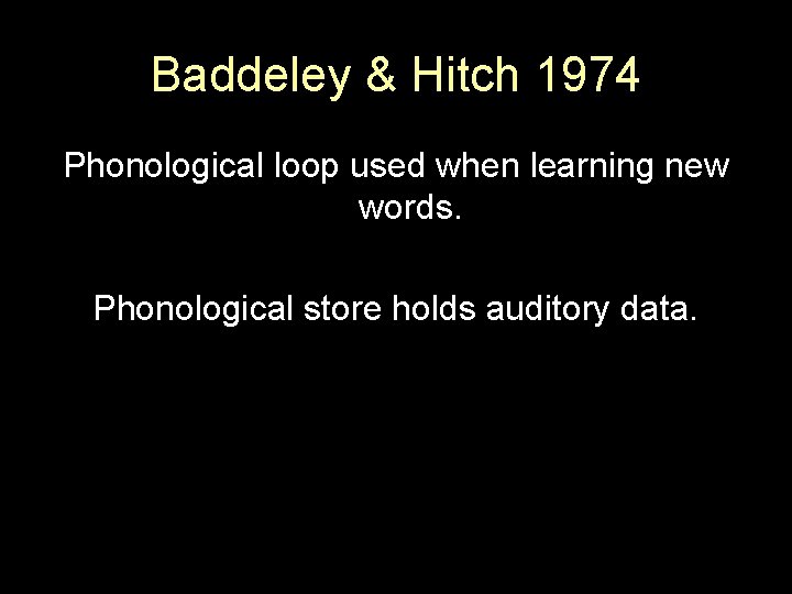 Baddeley & Hitch 1974 Phonological loop used when learning new words. Phonological store holds