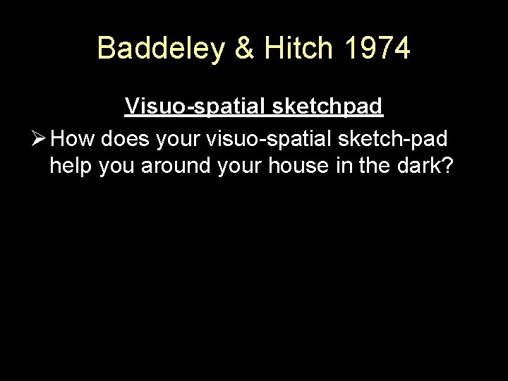 Baddeley & Hitch 1974 Visuo-spatial sketchpad Ø How does your visuo-spatial sketch-pad help you