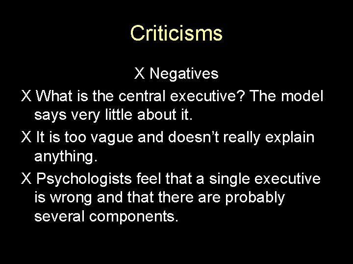 Criticisms X Negatives X What is the central executive? The model says very little