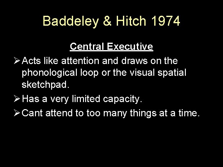 Baddeley & Hitch 1974 Central Executive Ø Acts like attention and draws on the