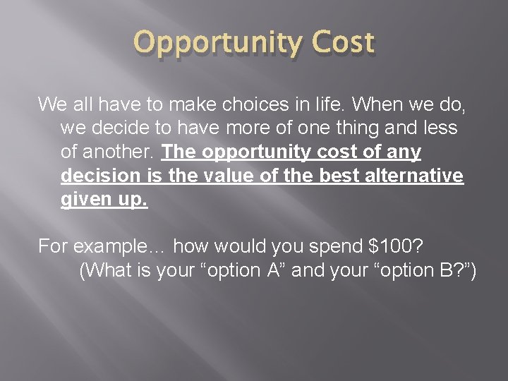 Opportunity Cost We all have to make choices in life. When we do, we