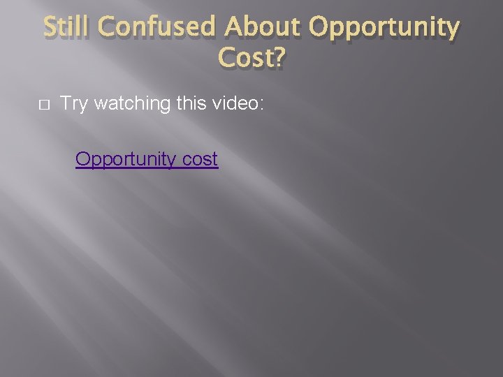 Still Confused About Opportunity Cost? � Try watching this video: Opportunity cost 