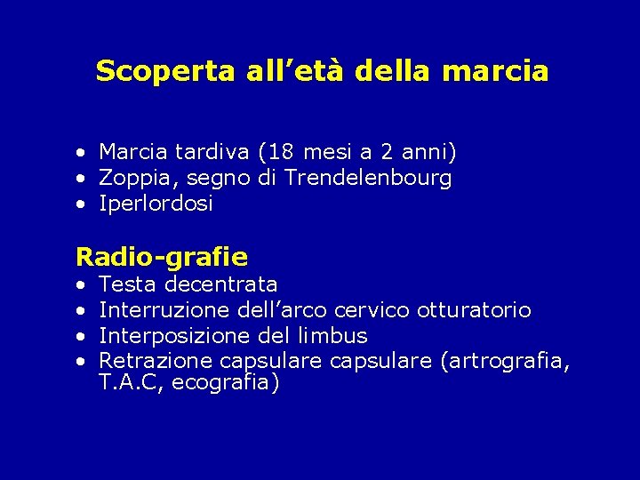 Scoperta all’età della marcia • Marcia tardiva (18 mesi a 2 anni) • Zoppia,