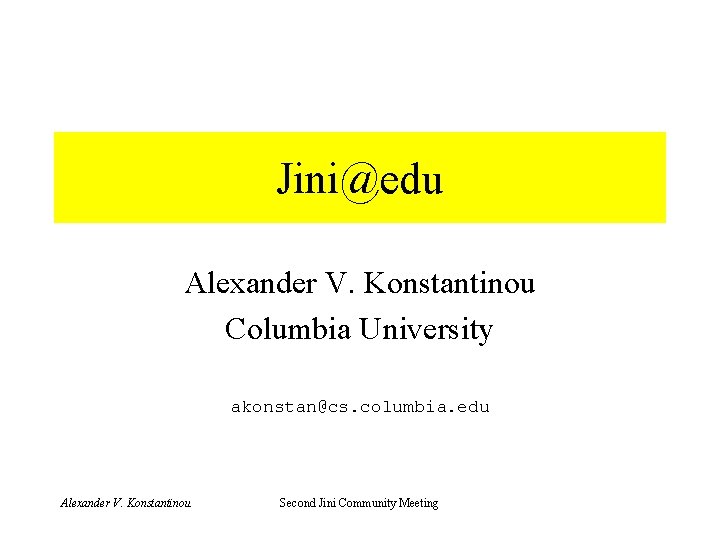 Jini@edu Alexander V. Konstantinou Columbia University akonstan@cs. columbia. edu Alexander V. Konstantinou Second Jini