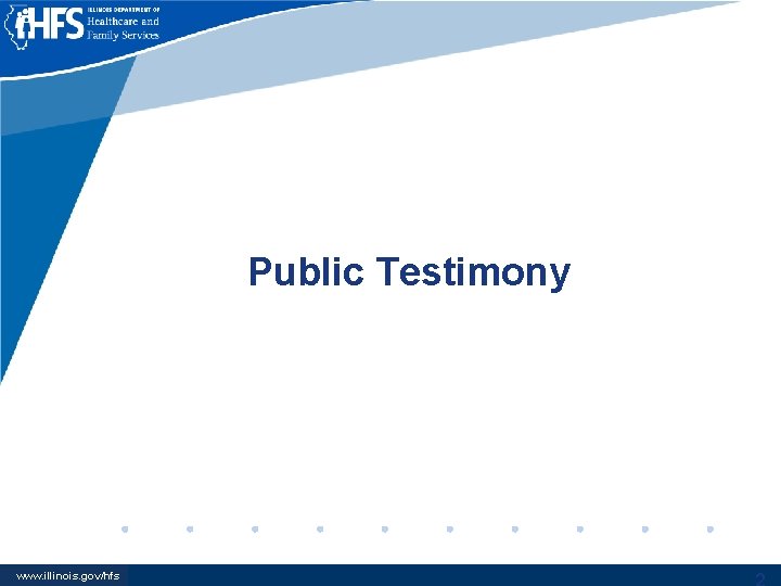 Public Testimony www 2. illinois. gov/hfs www. illinois. gov/hfs 