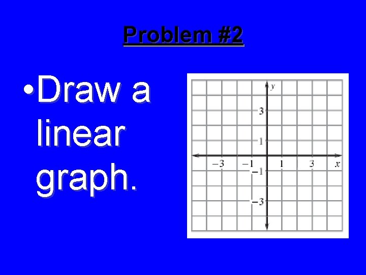 Problem #2 • Draw a linear graph. 