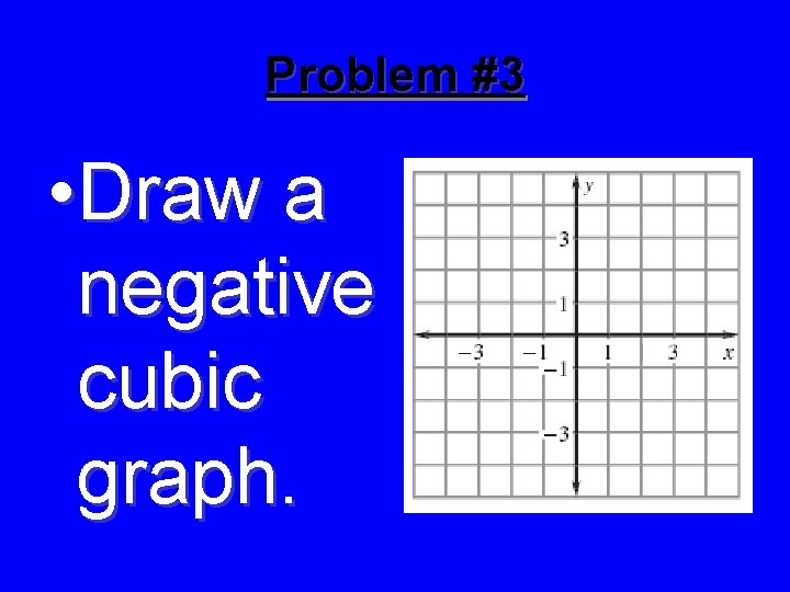Problem #3 • Draw a negative cubic graph. 
