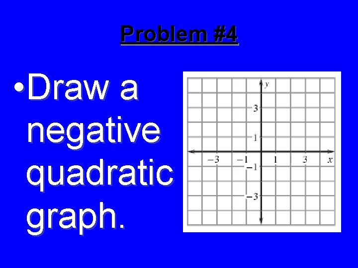 Problem #4 • Draw a negative quadratic graph. 