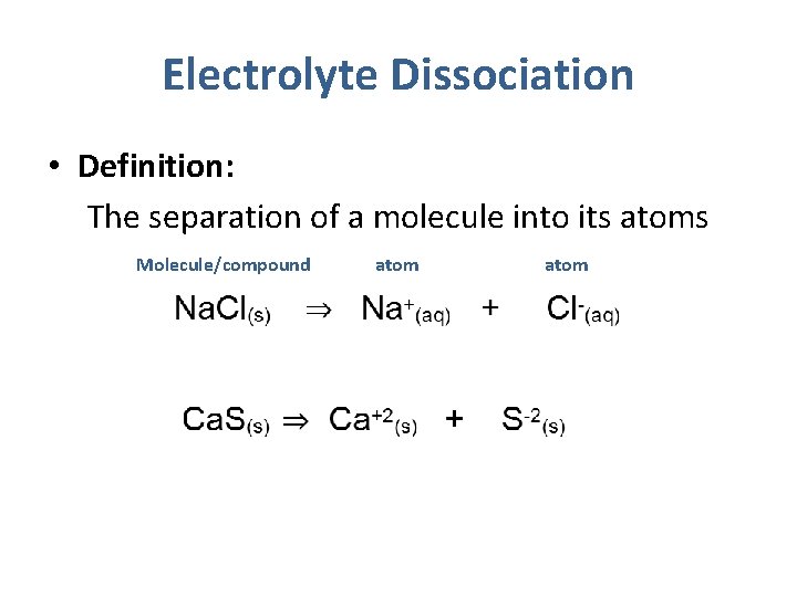 Electrolyte Dissociation • Definition: The separation of a molecule into its atoms Molecule/compound atom