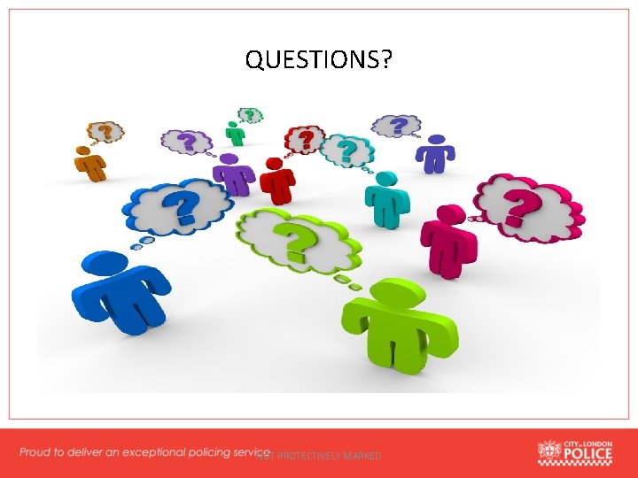 QUESTIONS? NOT PROTECTIVELY MARKED 