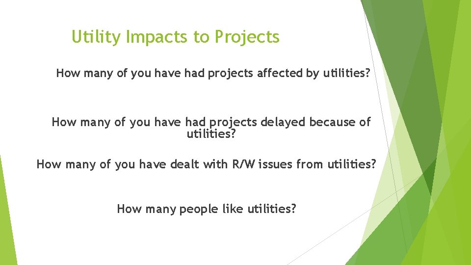 Utility Impacts to Projects How many of you have had projects affected by utilities?