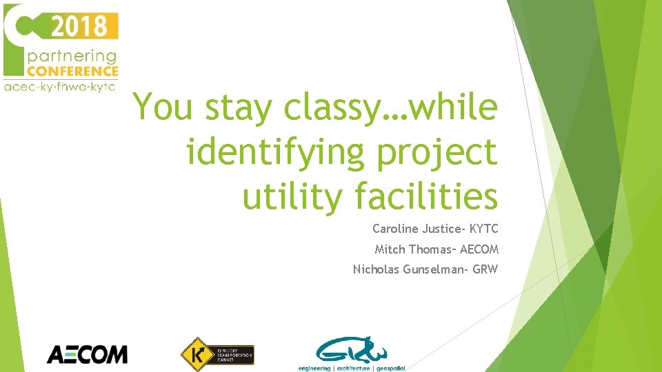 You stay classy…while identifying project utility facilities Caroline Justice- KYTC Mitch Thomas– AECOM Nicholas