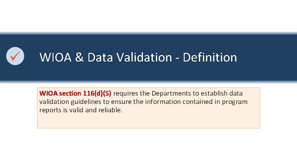 WIOA & Data Validation - Definition WIOA section 116(d)(5) requires the Departments to establish