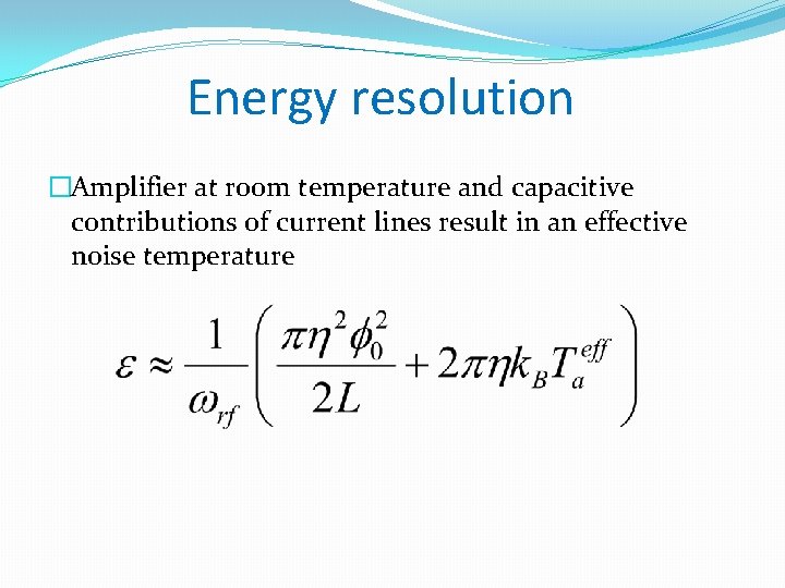 Energy resolution �Amplifier at room temperature and capacitive contributions of current lines result in
