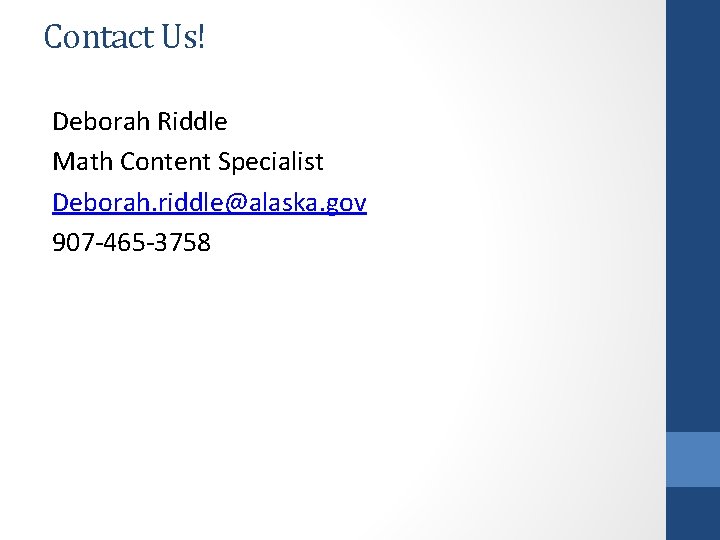 Contact Us! Deborah Riddle Math Content Specialist Deborah. riddle@alaska. gov 907 -465 -3758 