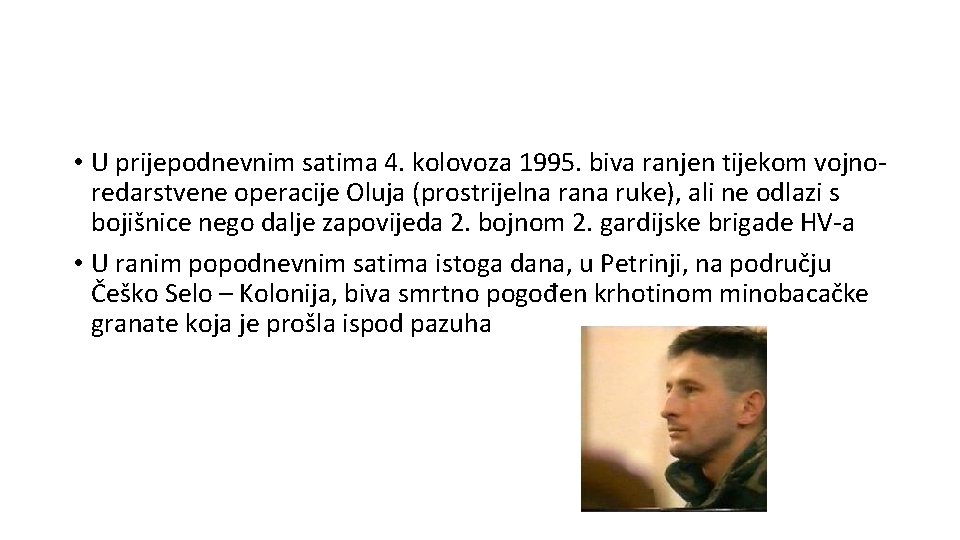  • U prijepodnevnim satima 4. kolovoza 1995. biva ranjen tijekom vojnoredarstvene operacije Oluja