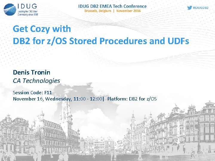 Get Cozy with DB 2 for z/OS Stored Procedures and UDFs Denis Tronin CA