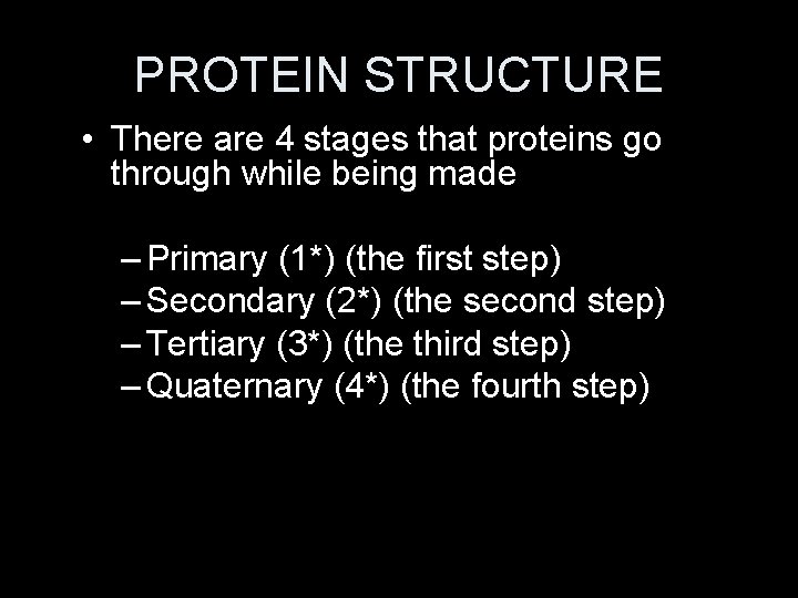 PROTEIN STRUCTURE • There are 4 stages that proteins go through while being made